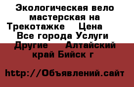 Экологическая вело мастерская на Трекотажке. › Цена ­ 10 - Все города Услуги » Другие   . Алтайский край,Бийск г.